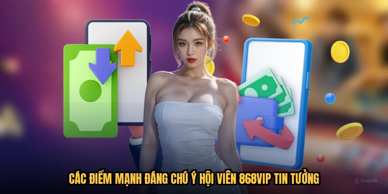 Các điểm mạnh đáng chú ý hội viên 868VIP tin tưởng