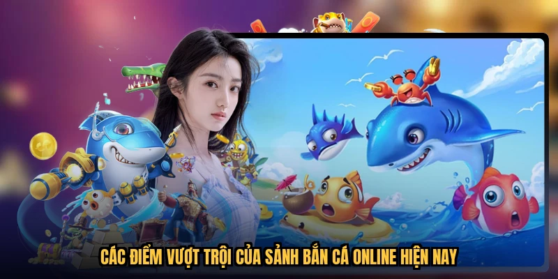 Các điểm vượt trội của sảnh bắn cá online hiện nay