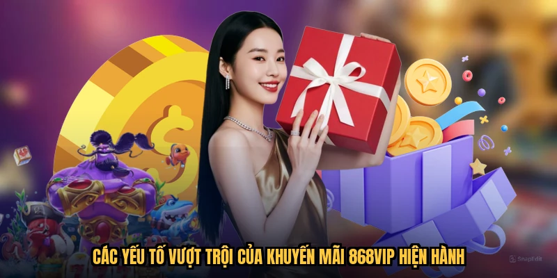 Các yếu tố vượt trội của khuyến mãi 868VIP hiện hành