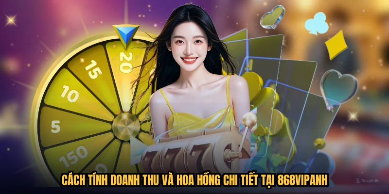 Cách tính doanh thu và hoa hồng chi tiết tại 868VIPanh