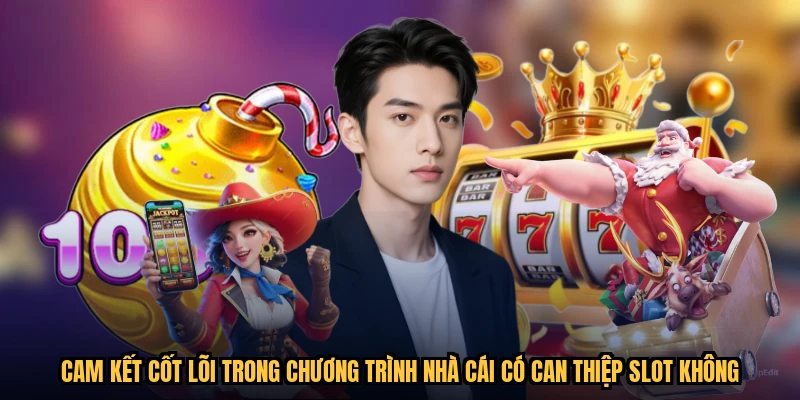 Cam kết cốt lõi trong chương trình nhà cái có can thiệp slot không