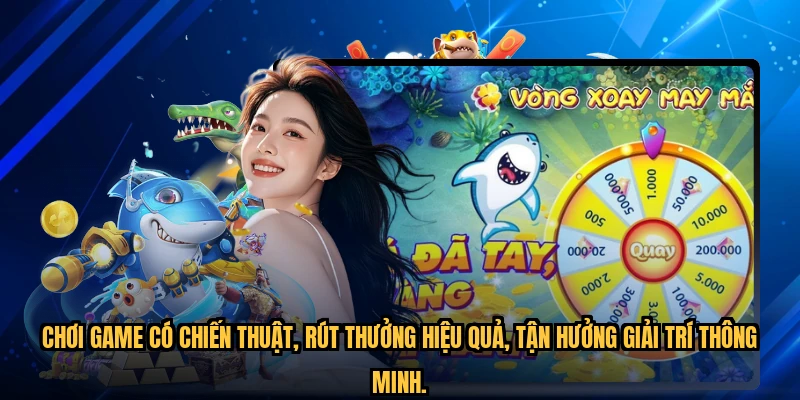 Chơi game có chiến thuật, rút thưởng hiệu quả, tận hưởng giải trí thông minh.
