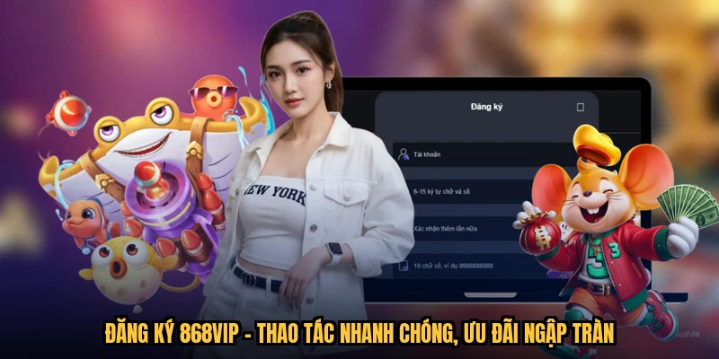Đăng Ký 868VIP - Thao Tác Nhanh Chóng, Ưu Đãi Ngập Tràn