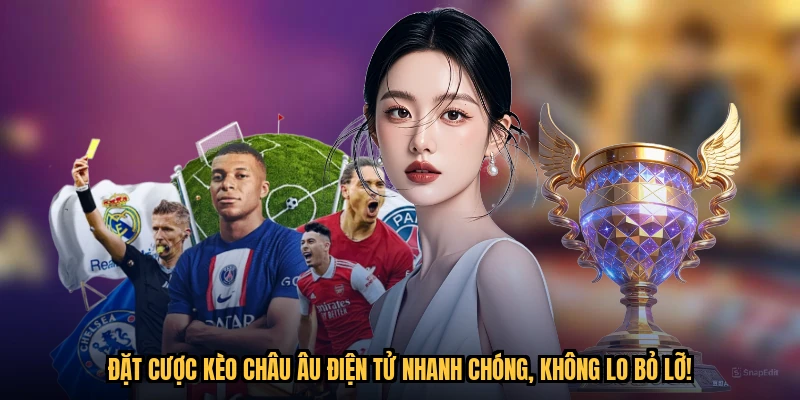 Đặt cược Kèo châu Âu điện tử nhanh chóng, không lo bỏ lỡ!