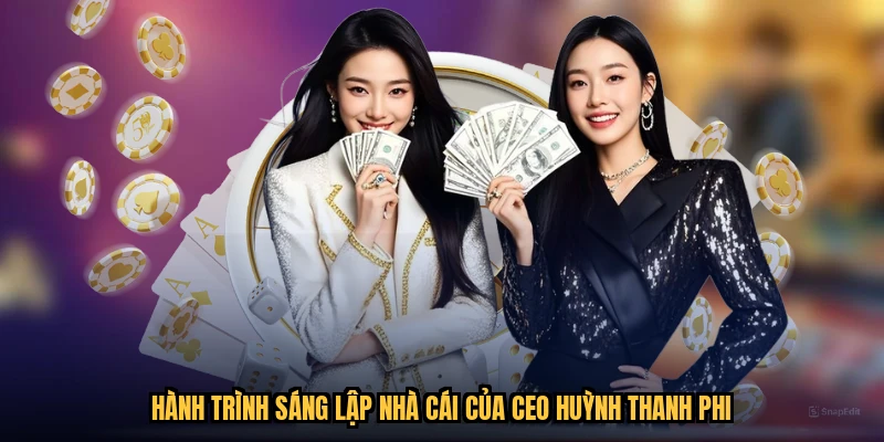 Hành trình sáng lập nhà cái của CEO huỳnh thanh phi