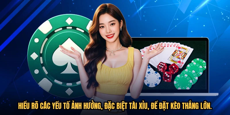 Hiểu rõ các yếu tố ảnh hưởng, đặc biệt Tài xỉu, để đặt kèo thắng lớn.