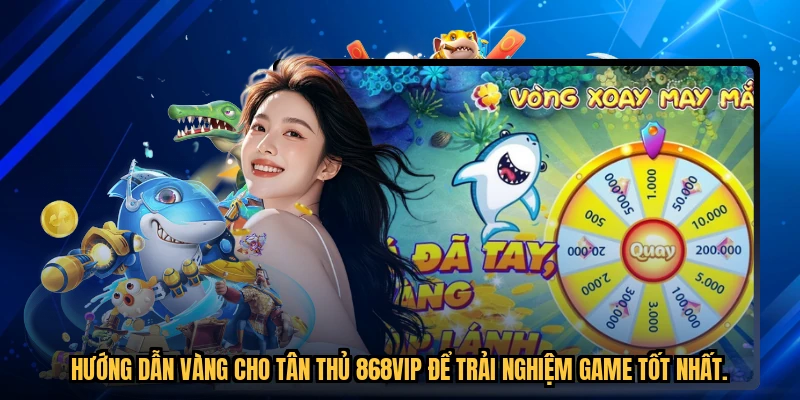 Hướng dẫn vàng cho tân thủ 868VIP để trải nghiệm game tốt nhất.