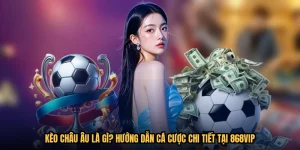 Kèo Châu Âu Là Gì? Hướng Dẫn Cá Cược Chi Tiết Tại 868VIP