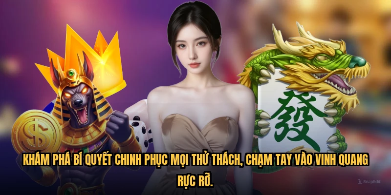 Khám phá bí quyết chinh phục mọi thử thách, chạm tay vào vinh quang rực rỡ.
