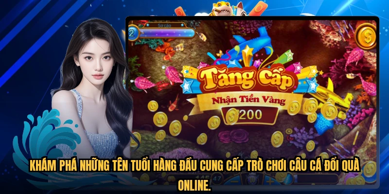 Khám phá những tên tuổi hàng đầu cung cấp trò chơi câu cá đổi quà online.