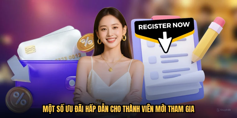 Một số ưu đãi hấp dẫn cho thành viên mới tham gia