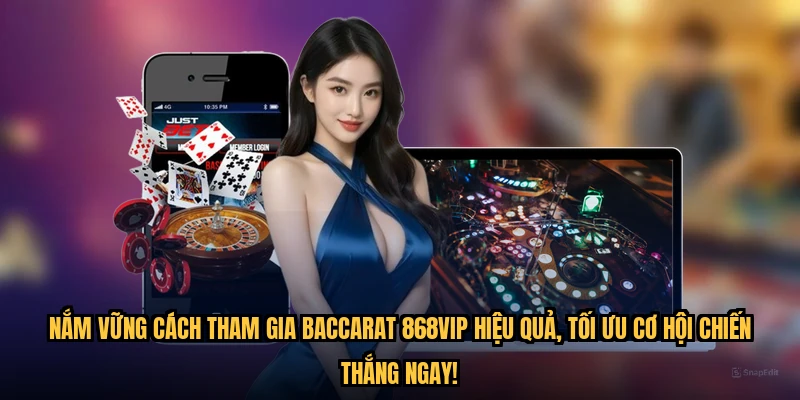 Nắm vững cách tham gia Baccarat 868VIP hiệu quả, tối ưu cơ hội chiến thắng ngay!