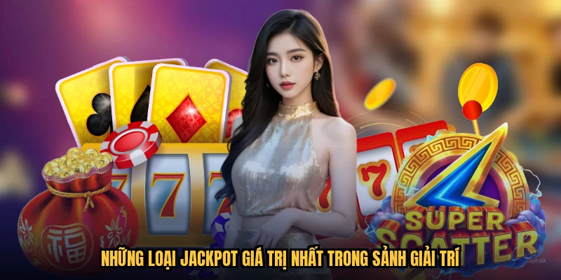 Những loại jackpot giá trị nhất trong sảnh giải trí