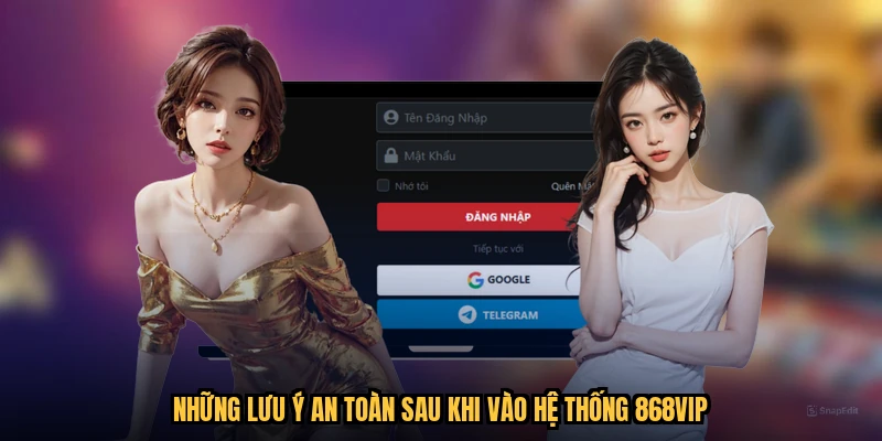 Những lưu ý an toàn sau khi vào hệ thống 868VIP