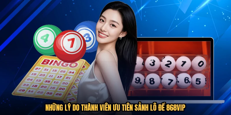Những lý do thành viên ưu tiên sảnh lô đề 868VIP