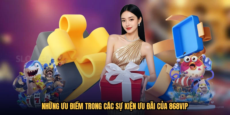 Những ưu điểm trong các sự kiện ưu đãi của 868VIP