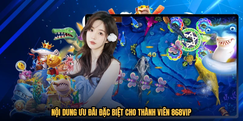 Nội dung ưu đãi đặc biệt cho thành viên 868VIP