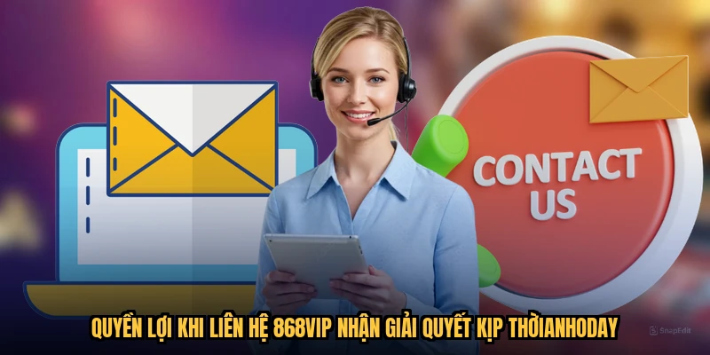 Quyền lợi khi liên hệ 868VIP nhận giải quyết kịp thờianhoday
