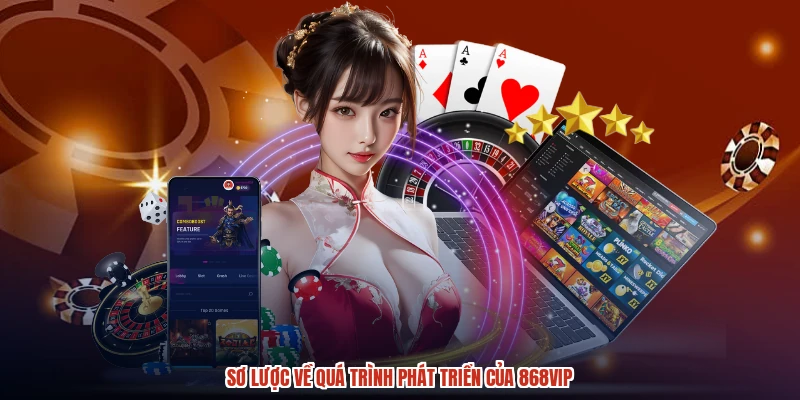 Sơ lược về quá trình phát triển của 868vip