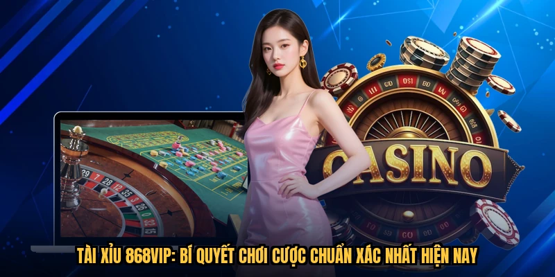 Tài Xỉu 868VIP: Bí Quyết Chơi Cược Chuẩn Xác Nhất Hiện Nay