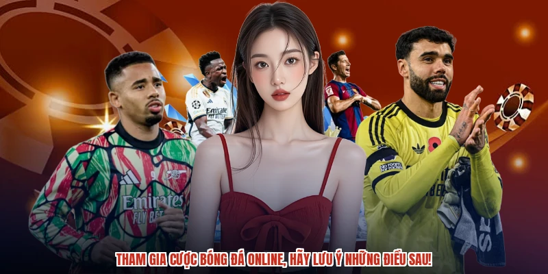 Tham gia cược bóng đá online, hãy lưu ý những điều sau!