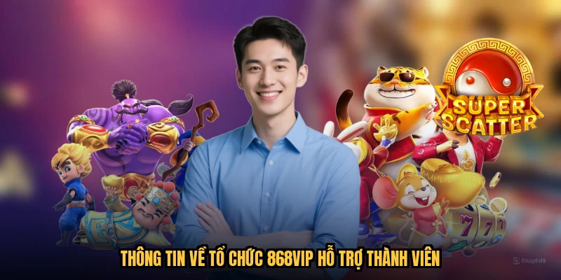 Thông tin về tổ chức 868VIP hỗ trợ thành viên