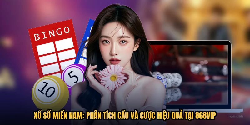 Xổ Số Miền Nam: Phân Tích Cầu Và Cược Hiệu Quả Tại 868VIP