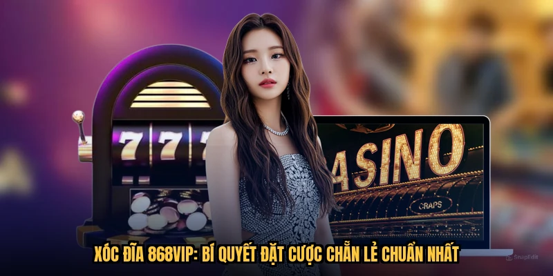 Xóc Đĩa 868VIP: Bí Quyết Đặt Cược Chẵn Lẻ Chuẩn Nhất